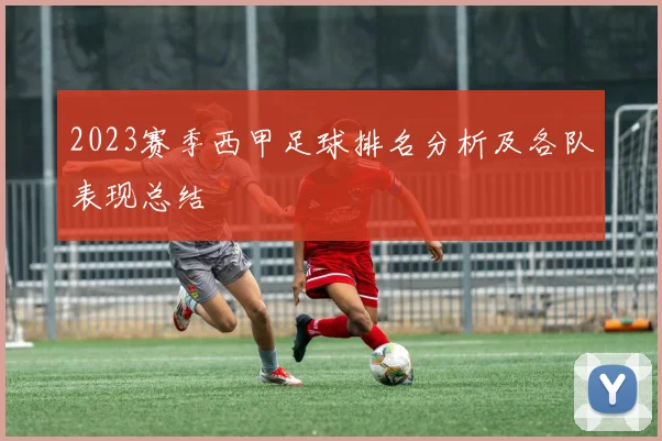 2023赛季西甲足球排名分析及各队表现总结