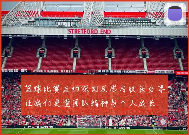 篮球比赛后的深刻反思与收获分享让我们更懂团队精神与个人成长