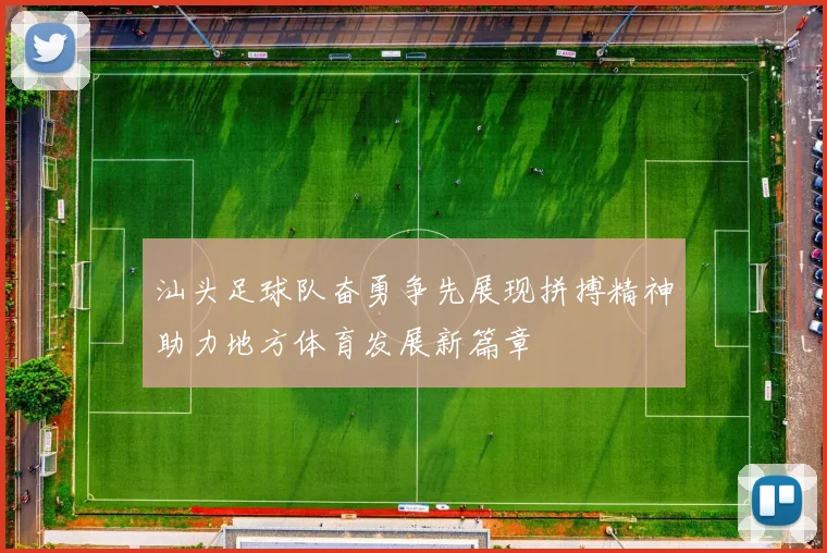 汕头足球队奋勇争先展现拼搏精神助力地方体育发展新篇章