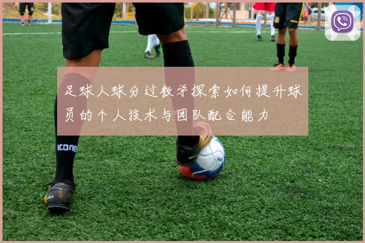 足球人球分过教学探索如何提升球员的个人技术与团队配合能力