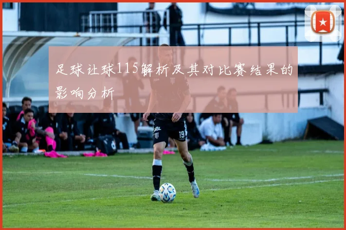 足球让球115解析及其对比赛结果的影响分析
