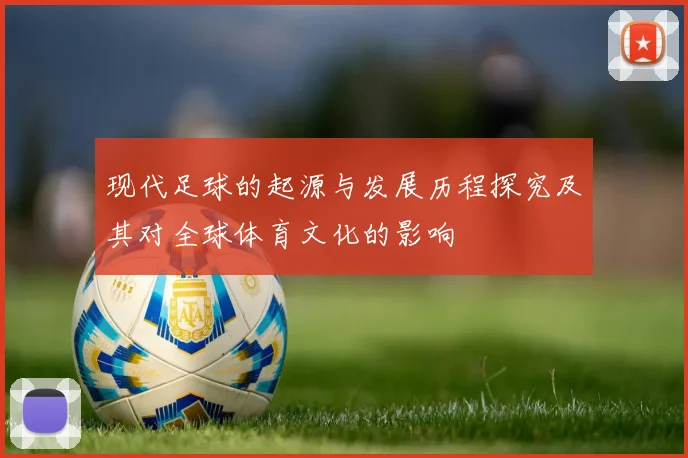 现代足球的起源与发展历程探究及其对全球体育文化的影响