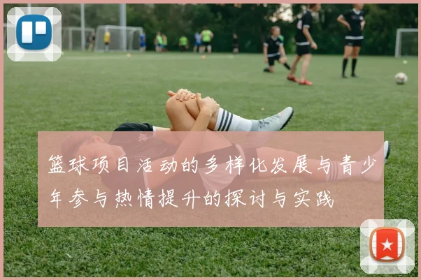 篮球项目活动的多样化发展与青少年参与热情提升的探讨与实践